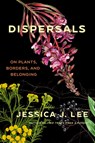 Dispersals: On Plants, Borders, and Belonging - Jessica J. Lee - 9781646221783