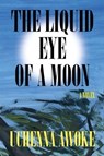 The Liquid Eye of a Moon - Uchenna Awoke - 9781646221912