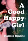 A Good Happy Girl - Marissa Higgins - 9781646221981