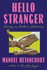 Hello Stranger: Musings on Modern Intimacies - Manuel Betancourt - 9781646223060