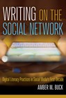 Writing on the Social Network: Digital Literacy Practices in Social Media's First Decade - Amber M. Buck - 9781646424016