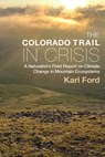 The Colorado Trail in Crisis: A Naturalist's Field Report on Climate Change in Mountain Ecosystems - Karl Ford - 9781646425990