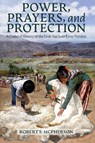 Power, Prayers, and Protection - Robert S. McPherson - 9781646426157