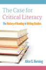 The Case for Critical Literacy: A History of Reading in Writing Studies - Alice S. Horning - 9781646426256
