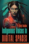 Indigenous Voices in Digital Spaces - Cindy Tekobbe - 9781646426461