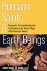 Humans, Saints, and Earth Beings: Community Through Combination in a Contemporary Nahua Village of Northeastern Mexico - Anath Ariel de Vidas - 9781646427475