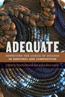 Adequate: Rewriting the Logics of Success in Rhetoric and Composition - Timothy Oleksiak - 9781646428045