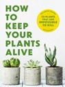 How to Keep Your Plants Alive - Dr. Kit Carlson - 9781646434282