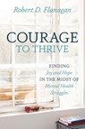 Courage to Thrive - Robert D Flanagan - 9781646451777