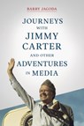 Journeys with Jimmy Carter and other Adventures in Media - Barry Jagoda - 9781646630318