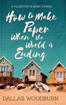How to Make Paper When the World is Ending - WOODBURN,  Dallas - 9781646637041