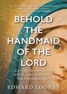 Behold the Handmaid of the Lord: A 10-Day Personal Retreat with St. Louis de Montfort's True Devotion to Mary - Edward Looney - 9781646800940