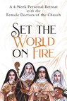 Set the World on Fire: A 4-Week Personal Retreat with the Female Doctors of the Church - Vinita Hampton Wright - 9781646801015