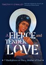 A Fierce and Tender Love: 7 Meditations on Mary, Mother of God - Timothy P. O'Malley - 9781646803972