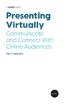 Presenting Virtually: Communicate and Connect with Online Audiences - Patti Sanchez - 9781646870738