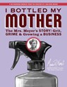 I Bottled My Mother: Grit, Grime & Growing a Business. the Mrs. Meyer's Story - Monica Nassif - 9781646872336