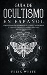 Guia de Ocultismo en Espanol - Felix White - 9781646944743