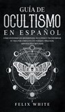 Guia de Ocultismo en Espanol - Felix White - 9781646944750