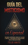 Guia del Misticismo en Espanol - Felix White - 9781646945023
