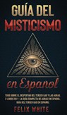 Guia del Misticismo en Espanol - Felix White - 9781646945030