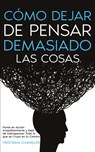 Cómo Dejar de Pensar Demasiado las Cosas - Tristram Chandler - 9781646947881