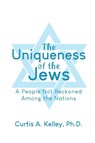 The Uniqueness of the Jews - Curtis A. Kelley - 9781647023027