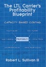 The LTL Carrier's Profitability Blueprint - Robert L Sullivan - 9781647043544