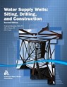 Water Supply Wells: Siting, Drilling, and Construction, Second Edition - Awwa - 9781647170707