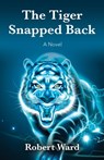 The Tiger Snapped Back - Robert Ward - 9781647180997