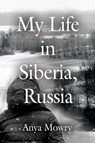 My Life in Siberia, Russia - Anya Mowry - 9781647185121