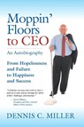 Moppin' Floors to CEO - Dennis C Miller - 9781647196349