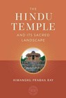 The Hindu Temple and Its Sacred Landscape - Himanshu Prabha Ray - 9781647229085
