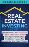 Real Estate Investing - Income Mastery - 9781647300012