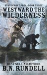 Westward The Wilderness - B N Rundell - 9781647343057