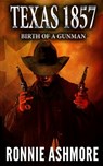 Texas 1857: Birth of a Gunman: A Western Adventure - Ronnie Ashmore - 9781647380649