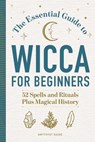 The Essential Guide to Wicca for Beginners: 52 Spells and Rituals Plus Magical History - Amythyst Raine - 9781647398149