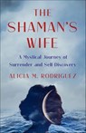 The Shaman's Wife - Alicia M. Rodriguez - 9781647427573
