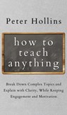 How to Teach Anything - Peter Hollins - 9781647432348