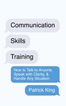 Communication Skills Training - Patrick King - 9781647434281