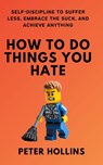 How To Do Things You Hate - Peter Hollins - 9781647435172
