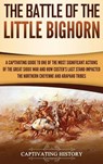 The Battle of the Little Bighorn - Captivating History - 9781647480523
