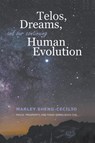 Telos, Dreams, and our Continuing Human Evolution - Marley Sheng-Cecilio - 9781647495336