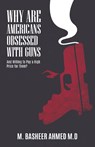 Why Are Americans Obsessed with Guns and Willing To Pay A High Price for Them? - M Basheer Ahmed - 9781647496463