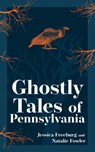 Ghostly Tales of Pennsylvania - Jessica Freeburg ; Natalie Fowler - 9781647554682