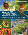 Native Plant Gardening for Birds, Bees & Butterflies: Pacific Northwest - Jaret C. Daniels - 9781647554767
