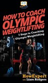 How To Coach Olympic Weightlifting - Howexpert ; Liam Rodgers - 9781647580520
