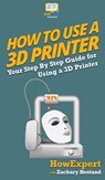 How To Use a 3D Printer - Howexpert ; Zachary Hestand - 9781647580926
