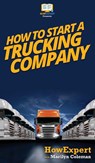 How To Start a Trucking Company - Howexpert ; Marilyn Coleman - 9781647582227