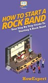 How To Start a Rock Band - HowExpert - 9781647585310