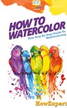 How To Watercolor - Howexpert - 9781647585624